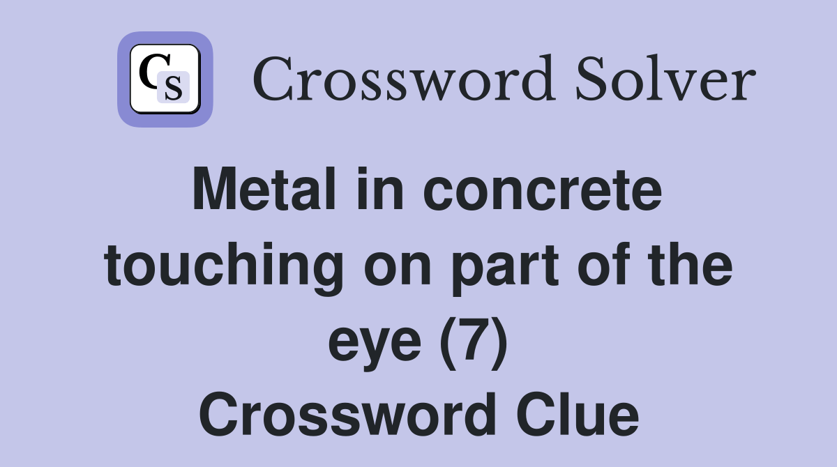 Metal in concrete touching on part of the eye (7) Crossword Clue